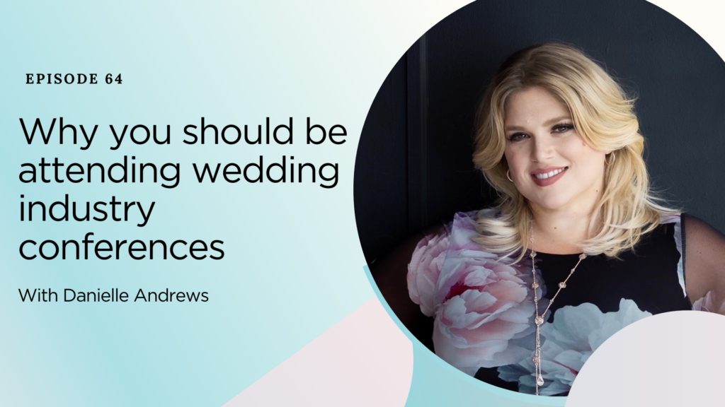 Why you should be attending wedding industry conferences with Danielle Andrews on the Becca Putney podcast